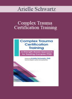 Arielle Schwartz - Complex Trauma Certification Training: A Strength-Based Approach for Treating Complex PTSD