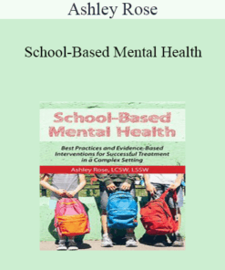 Ashley Rose - School-Based Mental Health: Best Practices and Evidence-Based Interventions for Successful Treatment in a Complex Setting