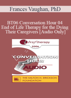 [Audio Only] BT06 Conversation Hour 04 - End of Life Therapy for the Dying & Their Caregivers - Frances Vaughan