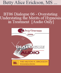 [Audio Only] BT06 Dialogue 06 - Overstating/Understating the Merits of Hypnosis in Treatment - Betty Alice Erickson