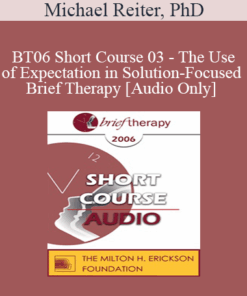 [Audio Only] BT06 Short Course 03 - The Use of Expectation in Solution-Focused Brief Therapy - Michael Reiter