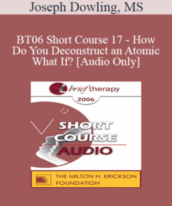 [Audio Only] BT06 Short Course 17 - How Do You Deconstruct an Atomic What If? - Joseph Dowling