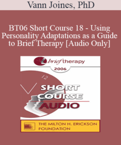 [Audio Only] BT06 Short Course 18 - Using Personality Adaptations as a Guide to Brief Therapy - Vann Joines