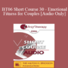 [Audio Only] BT06 Short Course 30 - Emotional Fitness for Couples: Ten Sessions to a Healthy Relationship - Barton Goldsmith