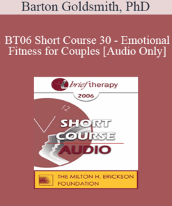 [Audio Only] BT06 Short Course 30 - Emotional Fitness for Couples: Ten Sessions to a Healthy Relationship - Barton Goldsmith