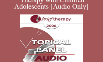[Audio Only] BT06 Topical Panel 04 - Brief Therapy with Children & Adolescents - Kenneth V. Hardy