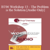 [Audio Only] BT06 Workshop 13 - The Problem is the Solution: Symptoms as Identity Transformers - Stephen Gilligan