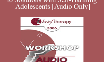 [Audio Only] BT06 Workshop 15 - Pathways to Solutions with Self-Harming Adolescents: A Collaborative