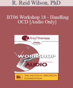 [Audio Only] BT06 Workshop 18 - Handling OCD: The Four Primary Homework Assignments - R. Reid Wilson