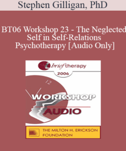 [Audio Only] BT06 Workshop 23 - The Neglected Self in Self-Relations Psychotherapy - Stephen Gilligan