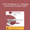 [Audio Only] BT06 Workshop 43 - Changing for the Better: Tools for Creating Rapid and Lasting Change - Betty Alice Erickson