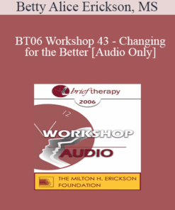 [Audio Only] BT06 Workshop 43 - Changing for the Better: Tools for Creating Rapid and Lasting Change - Betty Alice Erickson
