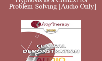 [Audio Only] BT08 Clinical Demonstration 05 - Hypnosis as a Context for Problem-Solving - Michael Yapko