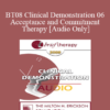 [Audio Only] BT08 Clinical Demonstration 06 - Acceptance and Commitment Therapy - Steven Hayes