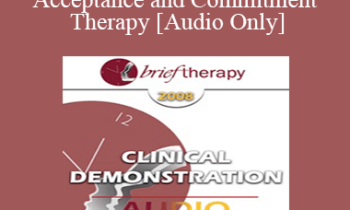 [Audio Only] BT08 Clinical Demonstration 06 - Acceptance and Commitment Therapy - Steven Hayes