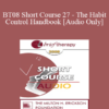 [Audio Only] BT08 Short Course 27 - The Habit Control Handbook: An Ericksonian Template - Joseph Dowling