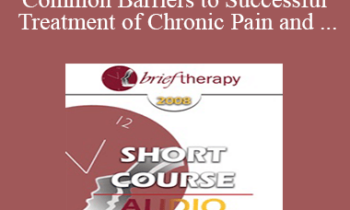 [Audio Only] BT08 Short Course 36 - Ten Common Barriers to Successful Treatment of Chronic Pain and Brief Interventions to Resolve Them - Maggie Phillips
