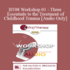 [Audio Only] BT08 Workshop 01 - Three Essentials to the Treatment of Childhood Trauma: Abreaction