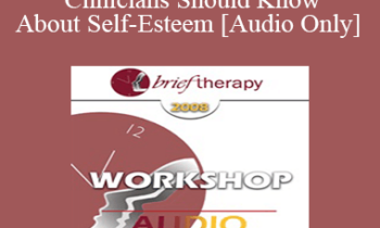 [Audio Only] BT08 Workshop 24 - What All Clinicians Should Know About Self-Esteem - Dan Short