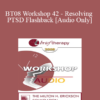 [Audio Only] BT08 Workshop 42 - Resolving PTSD Flashbacks - Steve Andreas