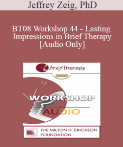 [Audio Only] BT08 Workshop 44 - Lasting Impressions in Brief Therapy: What Can Clinicians Learn from Filmmakers . . . and Social Psychologists? - Jeffrey Zeig