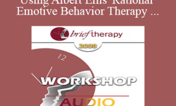 [Audio Only] BT08 Workshop 56 - Brief Therapy Using Albert Ellis' Rational Emotive Behavior Therapy - Debbie Joffe Ellis