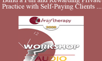 [Audio Only] BT08 Workshop 60 - How to Build a Full and Rewarding Private Practice with Self-Paying Clients - Casey Truffo