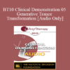 [Audio] BT10 Clinical Demonstration 05 - Generative Trance and Transformation - Stephen Gilligan