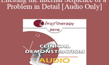 [Audio] BT10 Clinical Demonstration 12 - Eliciting the Internal Sequence of a Problem in Detail: Live Demonstration of Therapy - Steve Andreas