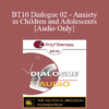 [Audio] BT10 Dialogue 02 - Anxiety in Children and Adolescents - Lynn Lyons