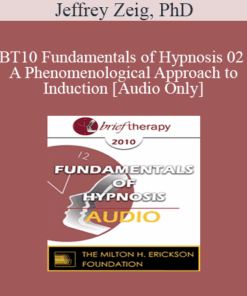 [Audio] BT10 Fundamentals of Hypnosis 02 - A Phenomenological Approach to Induction - Jeffrey Zeig