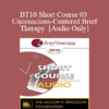 [Audio] BT10 Short Course 03 - Unconscious-Centered Brief Therapy - James Rini