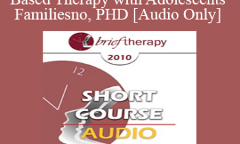 [Audio] BT10 Short Course 11 - Strengths-Based Therapy with Adolescents and Families: Effective