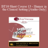 [Audio] BT10 Short Course 13 - Humor in the Clinical Setting: Turning Whine Into Laughter - Howard Richmond