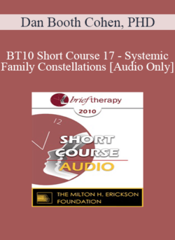 [Audio] BT10 Short Course 17 - Systemic Family Constellations: A Broken Heart Can Heal… Sometimes in One Beat - Dan Booth Cohen