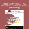 [Audio] BT10 Short Course 21 - An Introduction to Subliminal Therapy - Edwin Yager