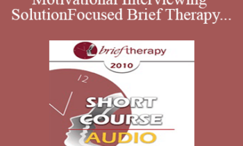 [Audio] BT10 Short Course 34 - Motivational Interviewing and Solution-Focused Brief Therapy: Partners for Lasting Change - Ernest Marshall