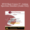 [Audio] BT10 Short Course 37 - Autism Spectrum Disorders: Treatment from a Core Issues Perspective - Sheri Reynolds