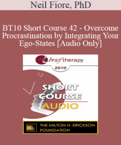 [Audio] BT10 Short Course 42 - Overcome Procrastination by Integrating Your Ego-States - Neil Fiore
