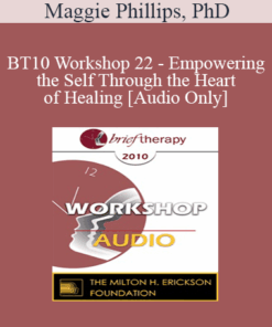 [Audio] BT10 Workshop 22 - Empowering the Self Through the Heart of Healing - Maggie Phillips