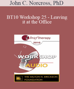 [Audio] BT10 Workshop 25 - Leaving it at the Office: Psychotherapist Self-Care - John C. Norcross