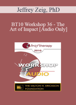 [Audio] BT10 Workshop 36 - The Art of Impact - Jeffrey Zeig