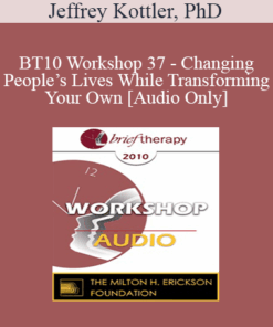 [Audio] BT10 Workshop 37 - Changing People’s Lives While Transforming Your Own - Jeffrey Kottler