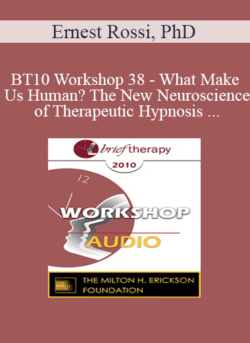 [Audio] BT10 Workshop 38 - What Makes Us Human? The New Neuroscience of Therapeutic Hypnosis & Psychotherapy - Ernest Rossi