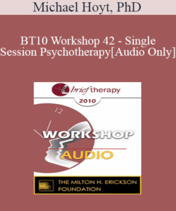 [Audio] BT10 Workshop 42 - Single-Session Psychotherapy: Enhancing One-Meeting Potentials - Michael Hoyt