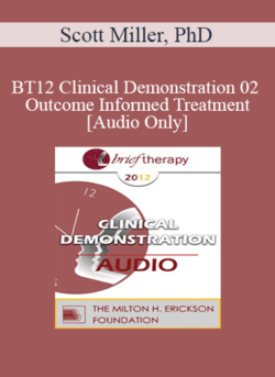 [Audio] BT12 Clinical Demonstration 02 - Outcome Informed Treatment - Scott Miller