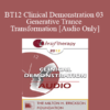 [Audio] BT12 Clinical Demonstration 03 - Generative Trance and Transformation - Stephen Gilligan