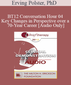 [Audio] BT12 Conversation Hour 04 - Key Changes in Perspective over a 70-Year Career - Erving Polster