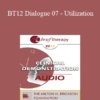 [Audio] BT12 Dialogue 07 - Utilization: The Foundation of Solutions - Stephen Gilligan