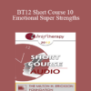 [Audio] BT12 Short Course 10 - Emotional Super Strengths: Transform Emotion